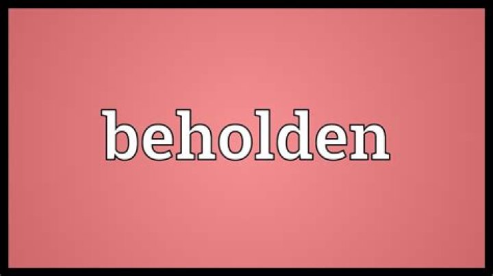What does beholden person mean?