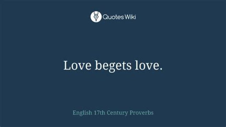 What is the meaning of love begets love?
