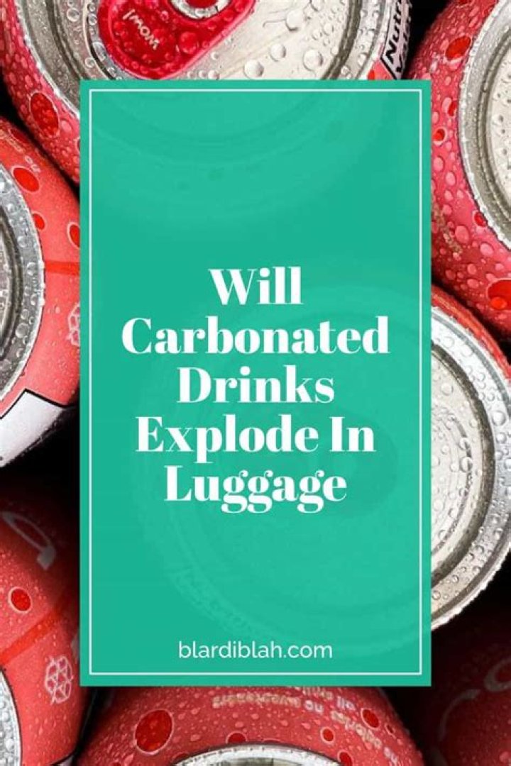 Will carbonated drinks explode in luggage?